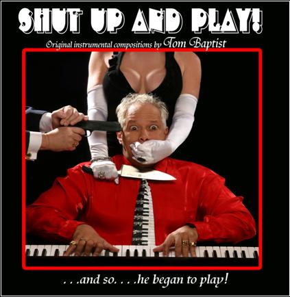 CD "Shut Up and Play" Original instrumental compositionswritten and performed by Tom Baptist (aka Tune Maker Tom)